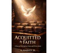 Acquitted by Faith: A Story of Redemption, Grace, and Divine Justice