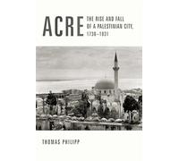 Acre - The Rise & Fall of a Palestinian City, 1730-1831: The Rise and Fall of a Palestinian City, 1730-1831 (History and Society of the Modern Middle East)