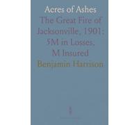 Acres of Ashes: The Great Fire of Jacksonville, 1901: $15M in Losses, $5M Insured