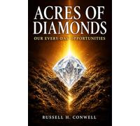 Acres of Diamonds: Our Every-day Opportunities: A classic motivational lecture on finding wealth, purpose, and service where you already stand, told through memorable stories and plain American wisdom