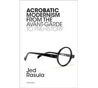 Acrobatic Modernism from the Avant-Garde to Prehistory