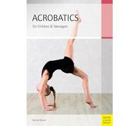 Acrobatics for Children and Teenagers: From the Basics to Spectacular Human Balance Figures