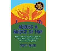 Across a Bridge of Fire: An American Teen's Odyssey from the Burn Ward to the Edge of the Cambodian Killing Fields