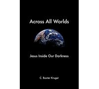 Across All Worlds: Jesus Inside Our Darkness