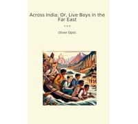 Across India; Or, Live Boys in the Far East (Classic Books)