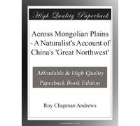 Across Mongolian Plains - A Naturalist's Account of China's 'Great Northwest'