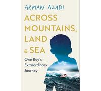 Across Mountains, Land and Sea: One Boy’s Extraordinary Journey