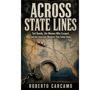Across State Lines: Ted Bundy, the Women Who Escaped, and the Interstate Manhunt That Failed Them
