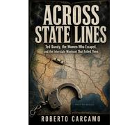 Across State Lines: Ted Bundy, the Women Who Escaped, and the Interstate Manhunt That Failed Them
