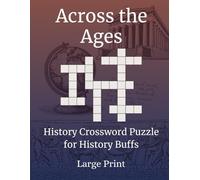 Across the Ages - History Crossword Puzzle Book: 50 Large Print Puzzles for Adults & Seniors - Explore Historical Events, Figures & Civilizations - A Fun Gift for History Lovers