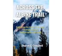 Across the Alpine Trail: Exploring the Heart of Europe through France, Switzerland, and Italy (Mountain Trekkers)