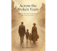 Across the Broken Years: Hardship, Brutality and Resilience 300 years. One Family.
