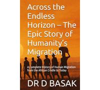 Across the Endless Horizon - The Epic Story of Humanity’s Migration: A Complete History of Human Migration from the African Cradle to Today (The Complete World of Ancient Civilizations)