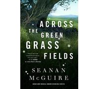 Across The Green Grass Fields: Wayward Children #6