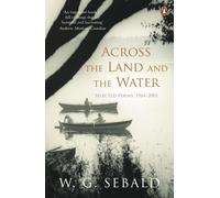 Across the Land and the Water: Selected Poems 1964-2001 by W.G. Sebald (English)