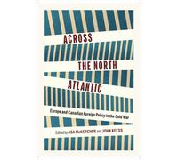 Across the North Atlantic : Europe and Canadian Foreign Policy in the Cold War