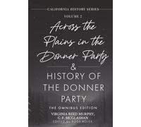 Across the Plains in the Donner Party & History of the Donner Party Omnibus Edition: California's Darkest Winter: True Stories of Hope, Despair, and ... Party Disaster (California History Series)