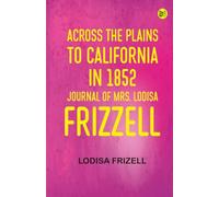 Across the Plains to California in 1852: Journal of Mrs. Lodisa Frizzell
