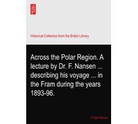 Across the Polar Region. A lecture by Dr. F. Nansen ... describing his voyage ... in the Fram during the years 1893-96.