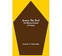Across The Reef: The Marine Assault Of Tarawa