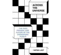 Across the Universe : The Past, Present, and Future of the Crossword Puzzle