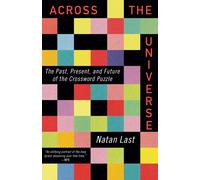Across the Universe : The Past, Present, and Future of the Crossword Puzzle