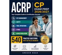 ACRP CP Exam Prep 2026/2027: Site Management, Safety, Trial Operations, Ethics, Device Regulation And 540 Practice Questions With Detailed Answers