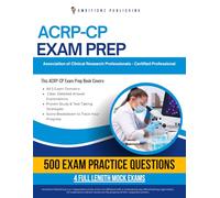 ACRP-CP Exam Prep: 500 Exam-Style Questions, 4 Practice Tests, and Detailed Answer Explanations Designed to Help You Pass the ACRP-CP Certification Exam Your First Attempt