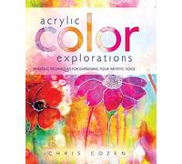 Acrylic Color Explorations: Painting Techniques for Expressing Your Artistic Voice