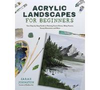 Acrylic Landscapes for Beginners: Your Step-by-Step Guide to Painting Scenic Drives, Misty Forests, Snowy Mountains and More