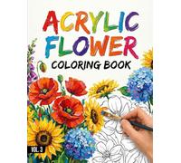 Acrylic Markers Flowers Coloring Book Vol.3: 50+ Big & Easy Bold Floral Designs for Relaxation, Stress Relief & Creative Painting
