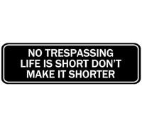 Acrylic No Trespassing Life is Short Sign, White on Black for Home Security Gate Fencing, Office Building Restricted Access Doorways, and Private Property Boundary Walls, 3x9 Inch.