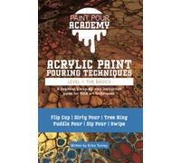 Acrylic Paint Pouring Techniques - Level 1: The Basics: A beginner’s step-by-step instruction guide for fluid art techniques.