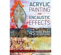Acrylic Painting for Encaustic Effects: 45 Wax Free Techniques