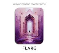 Acrylic Painting Practice Book - Flare: A Guide to Heavy-Body Acrylics, 3D Clay-Like Textures, and Aggressive Palette Knife Artistry
