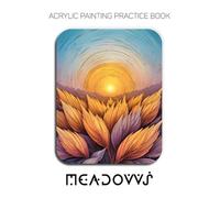 Acrylic Painting Practice Book - Meadows: The 6mm Impasto Masterclass - Sculpting Nature’s Wildflowers and Forest Glades