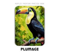 Acrylic Painting Practice Book - Plumage: Expressive Impasto Birds for Bold Artists