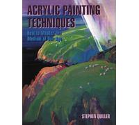 Acrylic Painting Techniques: How to Master the Medium of Our Age