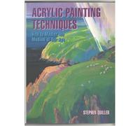 Acrylic Painting Techniques: How to Master the Medium of Our Age