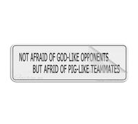 Acrylic Plastic Not Afraid Of God-Like Opponents But Afraid Of Pig-Like Teammates Signs Sign With Adhesive 10" X 3" Easy To Install And Highly Visible For Office And Business Highly Visible