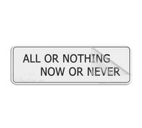 Acrylic Plastic Sign All Or Nothing Now Or Never Signs Sign 3" X 10" Self-Adhesive On The Back Fade Resistance Indoor/Outdoor Use