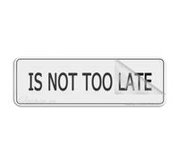 Acrylic Plastic Sign Is Not Too Late Signs Sign 3" X 10" Self-Adhesive On The Back Fade Resistance Indoor/Outdoor Use