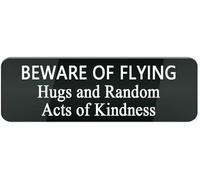 Acrylic Sign Beware of Flying Hugs and Random Acts of Kindness Stylish & Prominent Design Perfect for Home Office Front Doors Walls Gift for Women Men Great for Homes 3x9 inch.