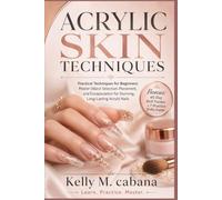 ACRYLIC SKIN TECHNIQUES: Practical Techniques for Beginners: Master Object Selection, Placement, and Encapsulation for Stunning, Long-Lasting Acrylic Nails