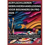 ACRYLSCHILDEREN GEBRUIKERSHANDLEIDING VOOR BEGINNERS EN PRO 2026: EEN STAPSGEWIJZE PRAKTISCHE HANDLEIDING VOOR HET OPZETTEN VAN TEKENEN, HET NAVIGEREN ... PENSEELTECHNIEKEN EN ONTWERPINNOVATIE