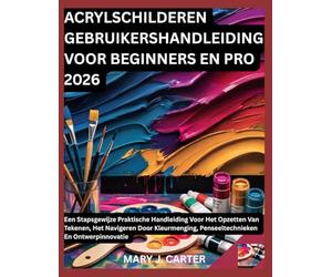 ACRYLSCHILDEREN GEBRUIKERSHANDLEIDING VOOR BEGINNERS EN PRO 2026: EEN STAPSGEWIJZE PRAKTISCHE HANDLEIDING VOOR HET OPZETTEN VAN TEKENEN, HET NAVIGEREN ... PENSEELTECHNIEKEN EN ONTWERPINNOVATIE