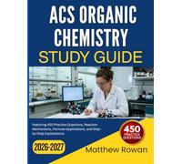 ACS ORGANIC CHEMISTRY STUDY GUIDE 2026-2027: Featuring 450 Practice Questions, Reaction Mechanisms, Formula Applications, and Step-by-Step Explanations