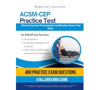 ACSM-CEP Practice Test: The Ultimate ACSM-CEP Practice Test Book with 460 Practice Questions, 4 Mock Exams, and Clear Answer Explanations for the Certified Clinical Exercise Physiologist Exam