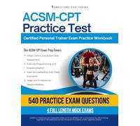 ACSM-CPT Practice Test: Practical Exam Review with 540 Practice Questions, 4 Full-Length Practice Tests, Clear Answer Explanations, and Study Tips for the ACSM Certified Personal Trainer Exam