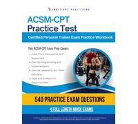 ACSM-CPT Practice Test: Practical Exam Review with 540 Practice Questions, 4 Full-Length Practice Tests, Clear Answer Explanations, and Study Tips for the ACSM Certified Personal Trainer Exam